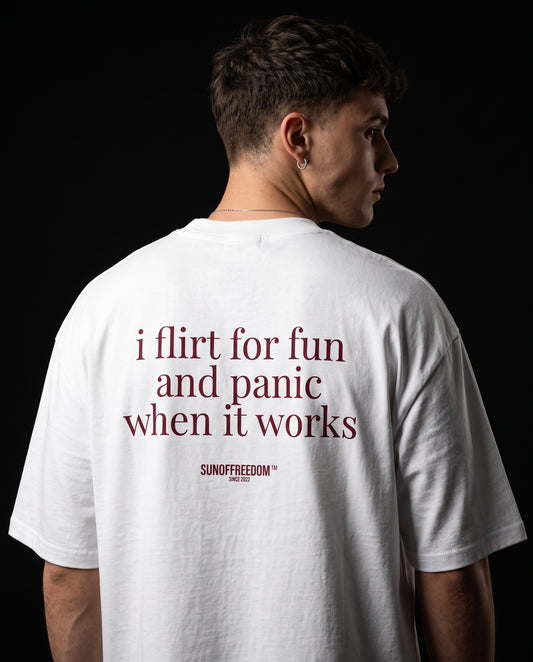 I FLIRT FOR FUN AND PANIC WHEN IT WORKS